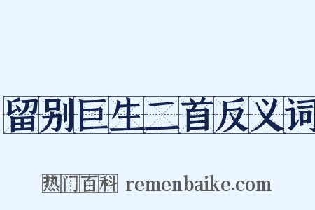 留别巨生二首反义词是什么意思的图片